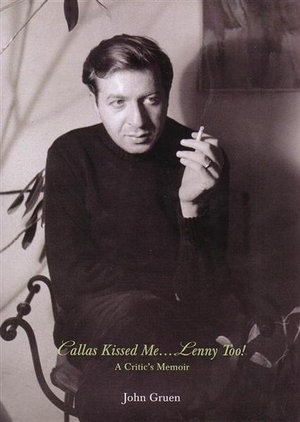Callas Kissed Me... Lenny Too! : A Critic's Memoir - John Gruen