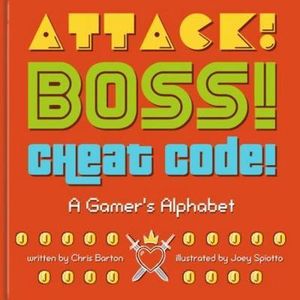 Attack! Boss! Cheat Code! : A Gamer's Alphabet - Chris Barton