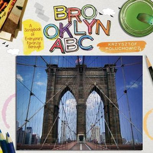 Brooklyn ABC : A Scrapbook of Everyone's Favorite Borough - Krzysztof Poluchowicz
