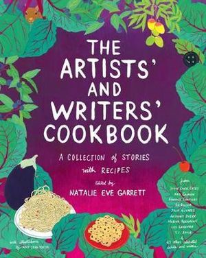 The Artists' and Writers' Cookbook : A Collection of Stories with Recipes - Natalie Eve Garrett