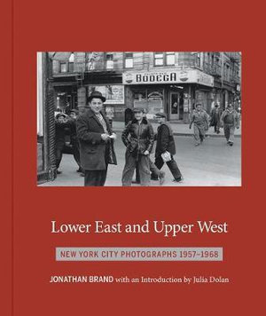 Lower East and Upper West : New York City Photographs 1957-1968 - Jonathan Brand