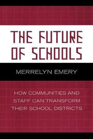 The Future of Schools : How Communities and Staff Can Transform Their School Districts - Merrelyn Emery