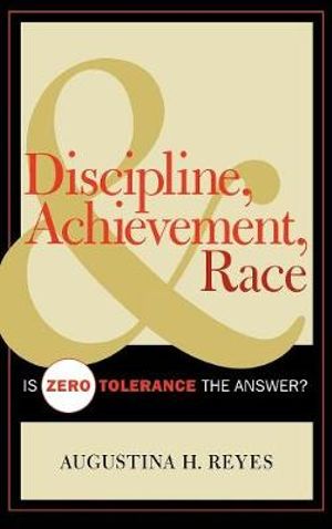 Discipline, Achievement, and Race : Is Zero Tolerance the Answer? - Augustina H. Reyes