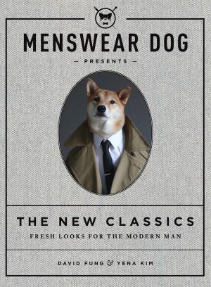 Menswear Dog Presents : The New Classics : Fresh Looks for the Modern Man - David Fung