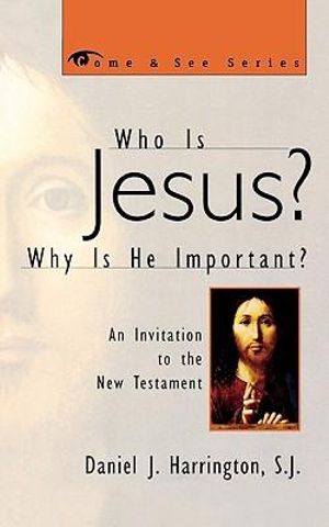 Who is Jesus? Why is He Important? : An Invitation to the New Testament - Daniel Harrington, SJ