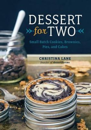 Dessert for Two : Small-Batch Sweets for One, Two, or a Few - Christina Lane
