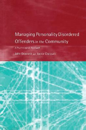 Managing Personality Disordered Offenders in the Community : A Psychological Approach - John Dowsett