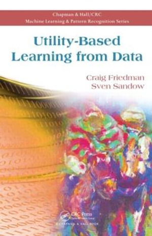 Utility-Based Learning from Data : Chapman & Hall/CRC: Machine Learning & Pattern Recognition - Craig Friedman
