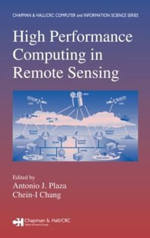 High Performance Computing in Remote Sensing : Chapman & Hall/CRC Computer & Information Science Series - Antonio J. Plaza