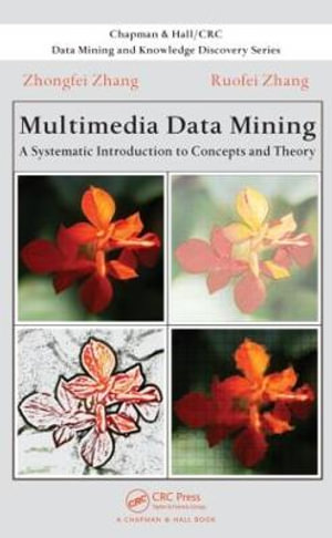 Multimedia Data Mining : A Systematic Introduction to Concepts and Theory - Ruofei Zhang