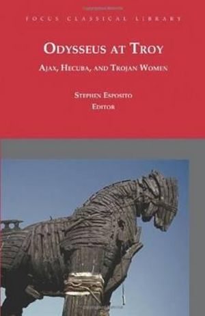 Odysseus at Troy : Ajax, Hecuba and Trojan Women - Sophocles