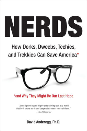 Nerds : How Dorks, Dweebs, Techies, and Trekkies Can Save America and Why They Might Be Our Last Hope - David Anderegg