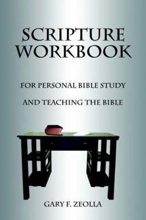 Scripture Workbook : For Personal Bible Study and Teaching the Bible - Gary F. Zeolla