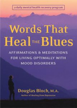 Words That Heal the Blues : Affirmations and Meditations for Living Optimally with Mood Disorders - Douglas Bloch