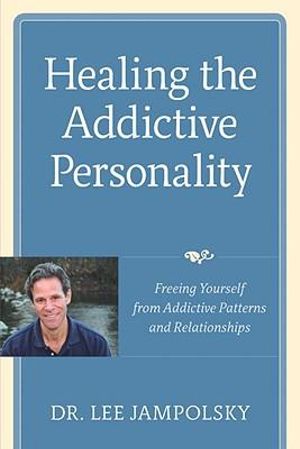 Healing the Addictive Personality : Freeing Yourself from Addictive Patterns and Relationships - Lee L. Jampolsky