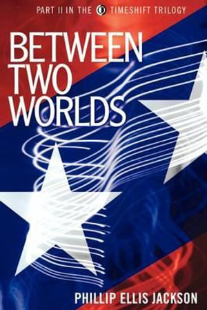 Between Two Worlds : Timeshift Trilogy, 2 - Phillip Ellis Jackson