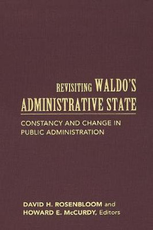 Revisiting Waldo's Administrative State : Constancy and Change in Public Administration - David H. Rosenbloom