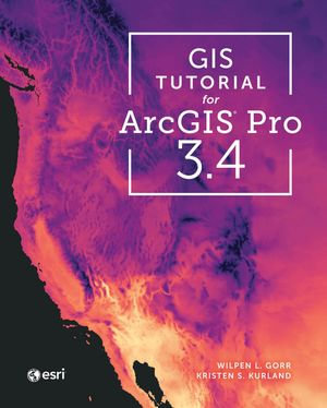 GIS Tutorial for ArcGIS Pro 3.4 : GIS Tutorial - Wilpen L. Gorr