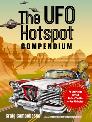The UFO Hotspot Compendium : All the Places to Visit Before You Die or Are Abducted - Craig Campobasso