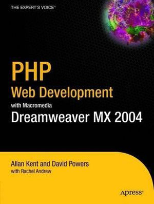 PHP Web Development with Macromedia Dreamweaver MX 2004 : Books for Professionals by Professionals the Expert's Voice - Rachel Andrew