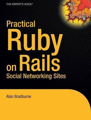 Practical Rails Social Networking Sites : Expert's Voice - Alan Bradburne