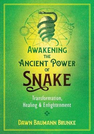 Awakening the Ancient Power of Snake : Transformation, Healing, and Enlightenment - Dawn Baumann Brunke