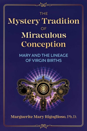 The Mystery Tradition of Miraculous Conception : Mary and the Lineage of Virgin Births - Marguerite Mary Rigoglioso