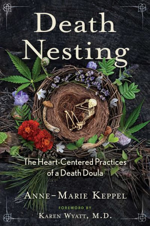 Death Nesting : The Heart-Centered Practices of a Death Doula - Anne-Marie Keppel
