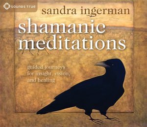Shamanic Meditations : Guided Journeys for Insight, Vision, and Healing - Sandra Ingerman