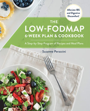 The Low-FODMAP 6-Week Plan and Cookbook : A Step-by-Step Program of Recipes and Meal Plans. Alleviate IBS an Digestive Discomfort! - Suzanne Perazzini
