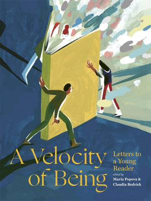 A Velocity of Being : Letters to a Young Reader - Maria Popova