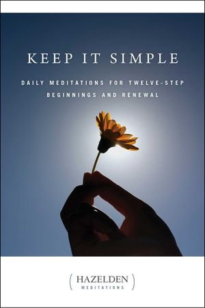 Keep It Simple : Daily Meditations for Twelve Step Beginnings and Renewal - Anonymous