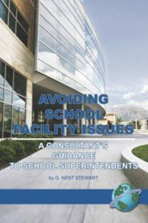 Avoiding School Facility Issues : A Consultant's Guidance to School Superintendents - G. Kent Stewart