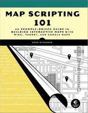 Map Scripting 101 : A Guide to Building Interactive Maps and Mashupswith Bing, Yahoo!, and.. - A. DuVander