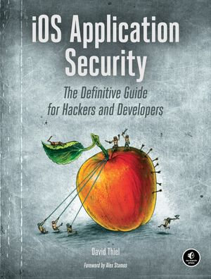 iOS Application Security : The Definitive Guide for Hackers and Developers - David Thiel