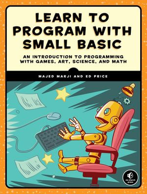 Learn to Program with Small Basic : An Introduction to Programming with Games, Art, Science, and Math - Ed Price