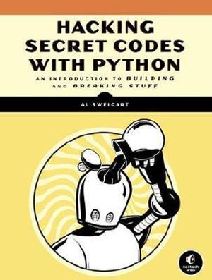 Cracking Codes with Python : An Introduction to Building and Breaking Ciphers - AL SWEIGART