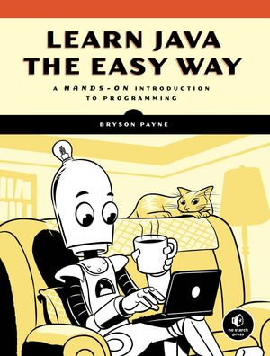 Learn Java the Easy Way : A Hands-On Introduction to Programming - Bryson Payne