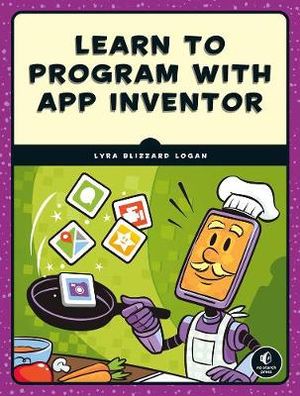 Learn To Program With App Inventor : A Visual Introduction to Building Apps - Lyra Logan