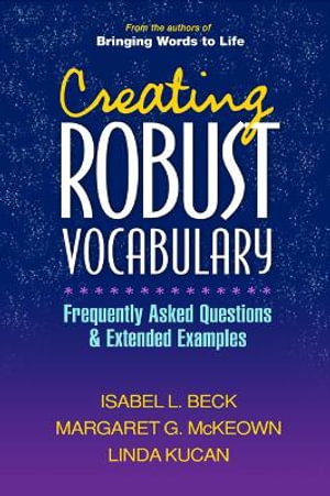 Creating Robust Vocabulary : Frequently Asked Questions and Extended Examples - Isabel L. Beck