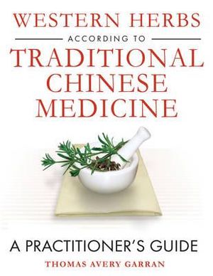 Western Herbs according to Traditional Chinese Medicine : A Practitioner's Guide - Thomas Avery Garran