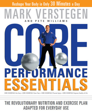 Core Performance Essentials : The Revolutionary Nutrition and Exercise Plan Adapted for Everyday Use - Mark Verstegen