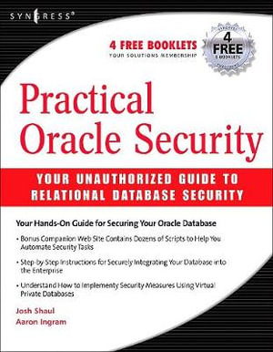 Practical Oracle Security : Your Unauthorized Guide to Relational Database Security - Josh Shaul