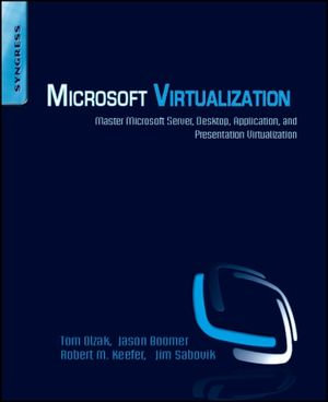 Microsoft Virtualization : Master Microsoft Server, Desktop, Application, and Presentation Virtualization - Thomas Olzak