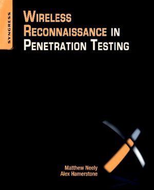 Wireless Reconnaissance in Penetration Testing : Using Scanners to Monitor Radios during Penetration Tests - Matthew Neely