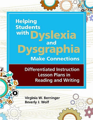 Helping Students with Dyslexia and Dysgraphia Make Connections : Differentiated Instruction Lesson Plans in Reading and Writing - Virginia Wise Berninger