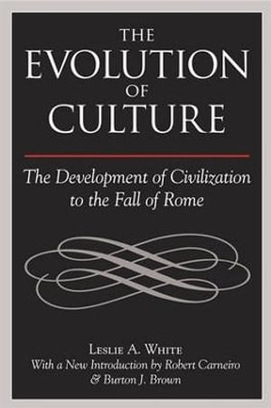 The Evolution of Culture : The Development of Civilization to the Fall of Rome - Leslie A White