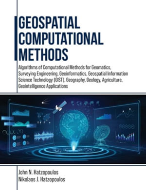 Geospatial Computational Methods : Algorithms of Computational Methods for Geomatics, Surveying Engineering, Geoinformatics, Geospatial Information Science Technology (GIST), Geography, Geology, Agriculture, Geointelligence Applications - John N. Hatzopoulos