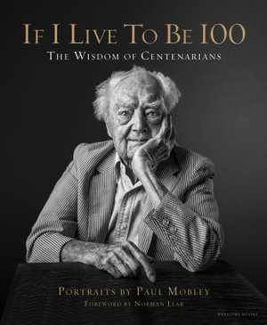 If I Live to Be 100 : The Wisdom of Centenarians - Paul Mobley