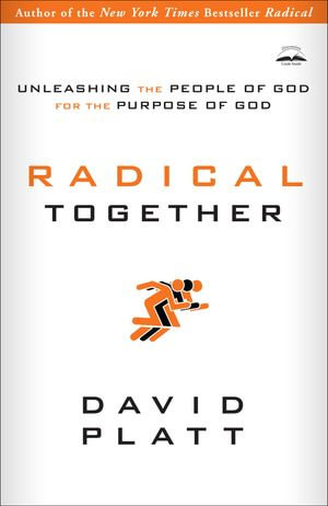 Radical Together : Unleashing the People of God for the Purpose of God - David Platt